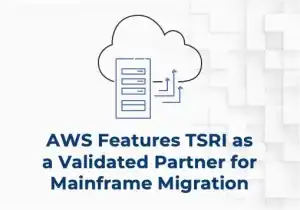 AWS Features TSRI as a Validated Partner for Mainframe Migration