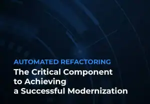 Automated Refactoring: The Critical Component to Achieving a Successful Modernization