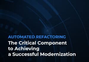 Automated Refactoring: The Critical Component to Achieving a Successful Modernization