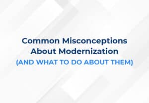 Common Misconceptions About Modernization (And What to Do About Them)