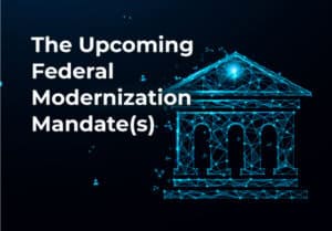 Federal IT Modernization Regulation is Coming: What you Need to Know…