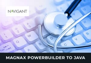 MagnaX & PowerBuilder to Java – Navigant Consulting & HCSC